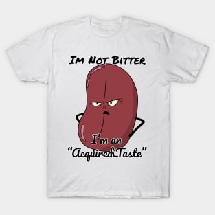 I'm not bitter, Im an "Acquired Taste" T-Shirt